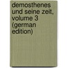 Demosthenes Und Seine Zeit, Volume 3 (German Edition) by Dietrich Schaefer Arnold