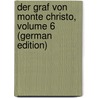 Der Graf Von Monte Christo, Volume 6 (German Edition) by Dumas Alexandre