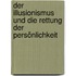 Der Illusionismus und die Rettung der Persönlichkeit