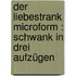 Der Liebestrank microform : Schwank in drei Aufzügen