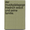 Der Musikpädagoge Friedrich Wieck und seine Familie. door Victor Joss