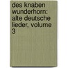 Des Knaben Wunderhorn: Alte Deutsche Lieder, Volume 3 door Ludwig Achim Von Arnim