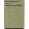 Deutschlands Einheit Durch National-Reprasentation... door Wilhelm Schulz