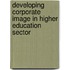 Developing Corporate Image in Higher Education Sector