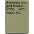 Diamonds and Gold in South Africa ... With maps, etc.