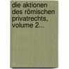 Die Aktionen Des Römischen Privatrechts, Volume 2... by Ernst Immanuel Bekker