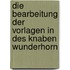 Die Bearbeitung der Vorlagen in Des Knaben Wunderhorn
