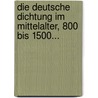 Die Deutsche Dichtung Im Mittelalter, 800 Bis 1500... by Wolfgang Golther