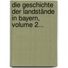 Die Geschichte Der Landstände In Bayern, Volume 2... by Ignatz Von Rudhart