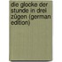 Die Glocke Der Stunde in Drei Zügen (German Edition)