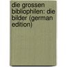 Die Grossen Bibliophilen: Die Bilder (German Edition) door A.E. Bogeng G