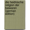 Die Heidnische Religion Der Baiwaren (German Edition) door Anton Quitzmann Ernst