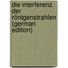 Die Interferenz Der Röntgenstrahlen (German Edition) by Erich Hupka Karl