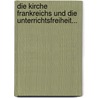 Die Kirche Frankreichs Und Die Unterrichtsfreiheit... by Leopold August Warnkonig