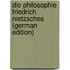 Die Philosophie Friedrich Nietzsches (German Edition)