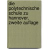 Die Polytechnische Schule zu Hannover, zweite Auflage door Karl Karmarsch