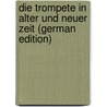 Die Trompete in Alter Und Neuer Zeit (German Edition) door Ludwig Eichborn Hermann