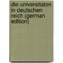 Die Universitaten in Deutschen Reich (German Edition)