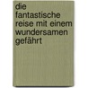 Die fantastische Reise mit einem wundersamen Gefährt by Robert Göschl