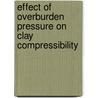 Effect of overburden pressure on clay compressibility door Ramachandra Phanikumar