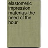 Elastomeric Impression Materials-The Need Of The Hour by Puneet Anand