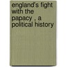 England's Fight with the Papacy , a Political History door Walter Walsh