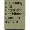 Erziehung Und Unterricht Der Blinden (German Edition) by Zech Friedrich