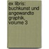 Ex Libris: Buchkunst Und Angewandte Graphik, Volume 3