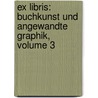 Ex Libris: Buchkunst Und Angewandte Graphik, Volume 3 door Wolfgang Mecklenburg
