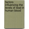 Factors Influencing the Levels of Lead in Human Blood by Richard Mogwasi