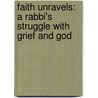 Faith Unravels: A Rabbi's Struggle with Grief and God by Daniel Greyber