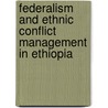 Federalism And Ethnic Conflict Management In Ethiopia by Girum Kinfemichael