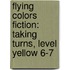 Flying Colors Fiction: Taking Turns, Level Yellow 6-7