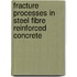Fracture Processes in Steel Fibre Reinforced Concrete
