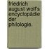 Friedrich August Wolf's Encyclopädie der Philologie.