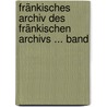 Fränkisches Archiv Des Fränkischen Archivs ... Band door Onbekend