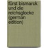 Fürst Bismarck Und Die Reichsglocke (German Edition)