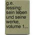 G.e. Lessing: Sein Leben Und Seine Werke, Volume 1...