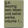 G.e. Lessing: Sein Leben Und Seine Werke, Volume 1... door Adolf Wilhelm Theodor Stahr