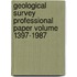 Geological Survey Professional Paper Volume 1397-1987