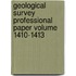 Geological Survey Professional Paper Volume 1410-1413