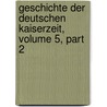 Geschichte Der Deutschen Kaiserzeit, Volume 5, Part 2 by Wilhelm Von Giesebrecht