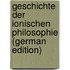 Geschichte Der Ionischen Philosophie (German Edition)