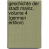 Geschichte Der Stadt Mainz, Volume 4 (German Edition) by Anton Schaab Karl