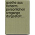 Goethe Aus Neherm Personlichen Umgange Dargestellt...
