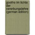 Goethe Im Lichte Der Vererbungslehre (German Edition)