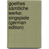 Goethes Sämtliche Werke: Singspiele (German Edition) door Johann Goethe