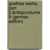 Goethes Werke, Part 2,&Nbsp;Volume 9 (German Edition) by Johann Goethe