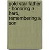 Gold Star Father - Honoring a Hero, Remembering a Son by Scott N. Warner