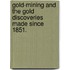 Gold-Mining and the Gold Discoveries made since 1851.